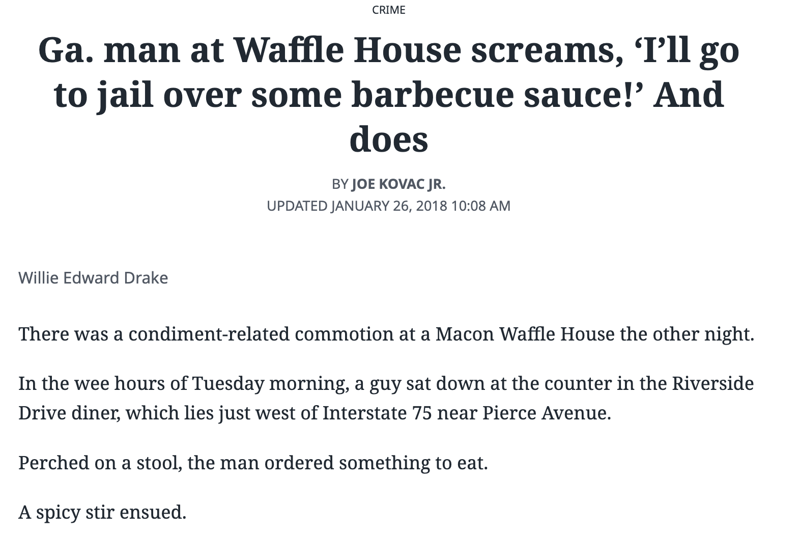 document - Crime Ga. man at Waffle House screams, 'I'll go to jail over some barbecue sauce!' And does By Joe Kovac Jr. Updated Willie Edward Drake There was a condimentrelated commotion at a Macon Waffle House the other night. In the wee hours of Tuesday